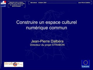 Construire un espace culturel
numérique commun 
Jean-Pierre Dalbéra  
Directeur du projet STRABON 

 