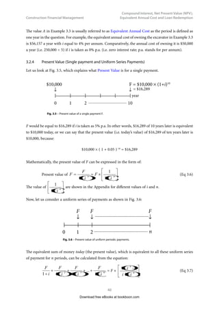 Construction Financial Management
35
Compound Interest, Net Present Value (NPV),
Equivalent Annual Cost and Loan Redemption
e)	 If the bank keeps paying 6% interest per annum, how much will be in the account at the
year end if it pays interest on daily basis?
The accumulated amount =

 