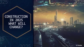 CONSTRUCTION
IN 2025
WHAT WILL
CHANGE?
025
25
2025
2025
 