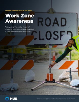 Risk & Insurance | Employee Benefits | Retirement & Private Wealth
Recognizing the deadly danger of
distracted driving in highway work areas
is a key element of work zone safety.
Work Zone
Awareness
KEEPING WORKERS SAFE IN THE ZONE
 