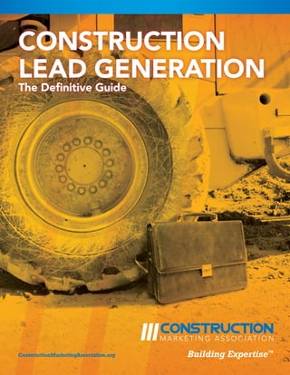 ConstructionMarketingAssociation.org
CONSTRUCTION
LEAD GENERATION
The Definitive Guide
Building Expertise™
 