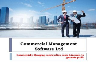 Commercial Management
Software Ltd
Commercially Managing construction costs & income, to
generate profit
 