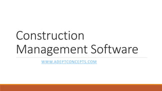 Construction
Management Software
WWW.ADEPTCONCEPTS.COM
 