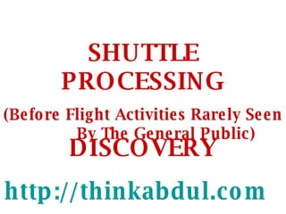 SHUTTLE PROCESSING (Before Flight Activities Rarely Seen  By The General Public) DISCOVERY http://thinkabdul.com   