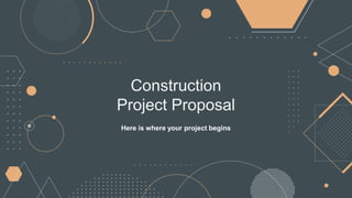 Construction
Project Proposal
Here is where your project begins
 
