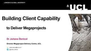 Building Client Capability to Deliver Megaprojects - J. Denicol ...