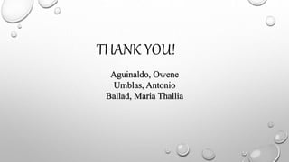 THANK YOU!
Aguinaldo, Owene
Umblas, Antonio
Ballad, Maria Thallia
 