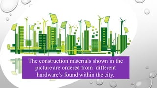 The construction materials shown in the
picture are ordered from different
hardware’s found within the city.
 