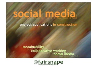 social media
social media
 project applications in construction




  sustainability
     sustainability working
       collaborative
          collaborative working
                      social media
                         social media
 