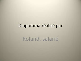 Diaporama réalisé par

Roland, salarié

 