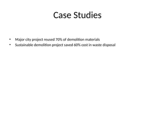 Case Studies
• Major city project reused 70% of demolition materials
• Sustainable demolition project saved 60% cost in waste disposal
 