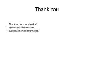 Thank You
• Thank you for your attention!
• Questions and Discussions
• [Optional: Contact Information]
 