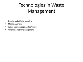 Technologies in Waste
Management
• On-site and off-site recycling
• Mobile crushers
• Waste tracking apps and software
• Automated sorting equipment
 