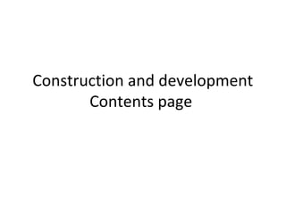 Construction and development
Contents page
 