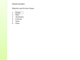 DOOR FRAMES
Materials used for door frames
1. Timber
2. Steel
3. Aluminium
4. Concrete
5. Stone
6. Glass
 
