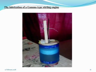 The fabrication of a Gamma type stirling engine
Fig.5 Constructed Gamma stirling engine
12 February 2018 16
 
