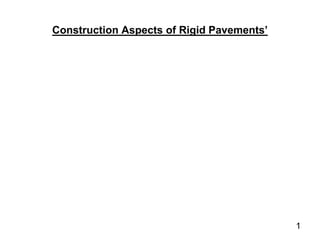 Construction Aspects of Rigid Pavements’
1
 