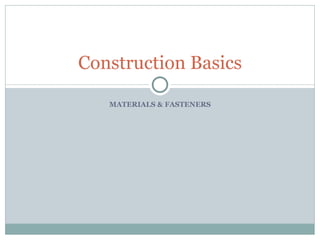 MATERIALS & FASTENERS Construction Basics 