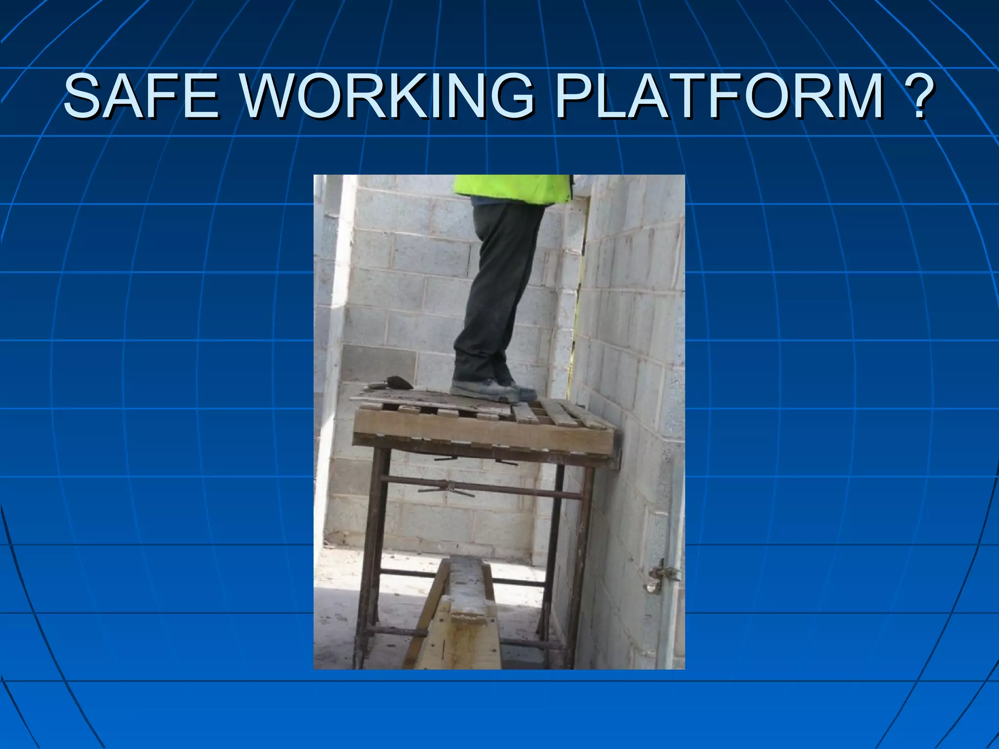 SAFE WORKING PLATFORM ?SAFE WORKING PLATFORM ?
 