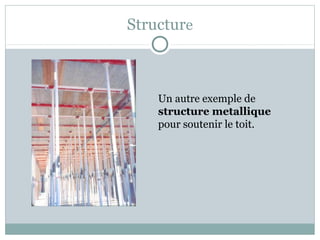 Structure
Un autre exemple de
structure metallique
pour soutenir le toit.
 
