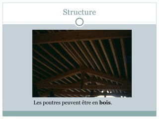 Structure
Les poutres peuvent être en bois.
 