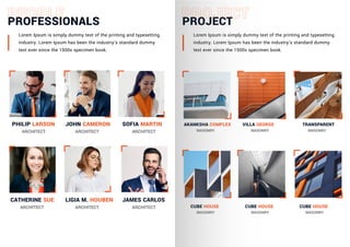PROFESSIONALS PROJECT
Lorem Ipsum is simply dummy text of the printing and typesetting
industry. Lorem Ipsum has been the industry's standard dummy
text ever since the 1500s specimen book.
Lorem Ipsum is simply dummy text of the printing and typesetting
industry. Lorem Ipsum has been the industry's standard dummy
text ever since the 1500s specimen book.
PHILIP LARSON
ARCHITECT
JOHN CAMERON
ARCHITECT
SOFIA MARTIN
ARCHITECT
AKANKSHA COMPLEX
MASONRY
CUBE HOUSE
MASONRY
CUBE HOUSE
MASONRY
CUBE HOUSE
MASONRY
VILLA GEORGE
MASONRY
TRANSPARENT
MASONRY
CATHERINE SUE
ARCHITECT
LIGIA M. HOUBEN
ARCHITECT
JAMES CARLOS
ARCHITECT
 