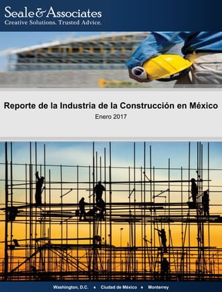 Reporte de la Industria de la Construcción en México
Enero 2017
Washington, D.C.  Ciudad de México  Monterrey
 