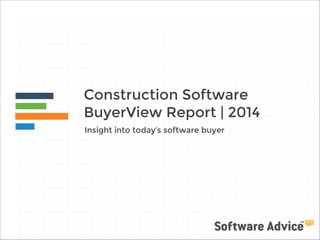 Construction Software
BuyerView Report | 2014
Insight into today’s software buyer
 