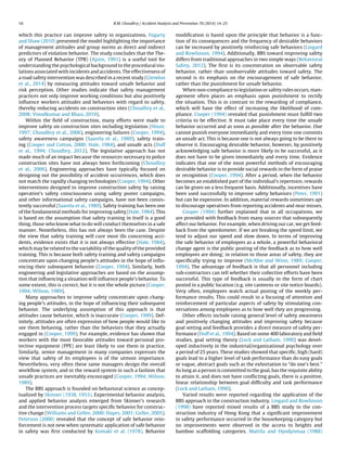 16 R.M. Choudhry / Accident Analysis and Prevention 70 (2014) 14–23 
which this practice can improve safety in organizations. Fogartyand Shaw (2010) presented the model highlighting the importanceof management attitudes and group norms as direct and indirectpredictors of violation behavior. The study concludes that the The- ory of Planned Behavior (TPB) (Ajzen, 1991) is a useful tool forunderstanding the psychological background to the procedural vio- lations associated with incidents and accidents. The effectiveness ofa road safety intervention was described in a recent study (Glendonet al., 2014) by measuring attitudes toward unsafe behavior andrisk perception. Other studies indicate that safety managementpractices not only improve working conditions but also positivelyinfluence workers attitudes and behaviors with regard to safety, thereby reducing accidents on construction sites (Choudhry et al., 2008; Vinodkumar and Bhasi, 2010). Within the field of construction, many efforts were made toimprove safety on construction sites including legislation (Hinze, 1997; Choudhry et al., 2006), engineering failures (Cooper, 1994), safety awareness campaigns (Saarela et al., 1989), safety train- ing (Cooper and Cotton, 2000; Hale, 1984), and unsafe acts (Duffet al., 1994; Choudhry, 2012). The legislative approach has notmade much of an impact because the resources necessary to policeconstruction sites have not always been forthcoming (Choudhryet al., 2006). Engineering approaches have typically focused ondesigning out the possibility of accident occurrences, which doesnot match the rapidly changing technologies (Cooper, 1994). Otherinterventions designed to improve construction safety by raisingoperative’s safety consciousness using safety poster campaigns, and other informational safety campaigns, have not been consis- tently successful (Saarela et al., 1989). Safety training has been oneof the fundamental methods for improving safety (Hale, 1984). Thisis based on the assumption that safety training in itself is a goodthing, those who know what to do will conduct themselves in a safemanner. Nonetheless, this has not always been the case. Despitethe view that safety training will cure most ills concerning acci- dents, evidence exists that it is not always effective (Hale, 1984), which may be related to the variability of the quality of the providedtraining. This is because both safety training and safety campaignsconcentrate upon changing people’s attitudes in the hope of influ- encing their subsequent behavior (Cooper, 1994). Similarly, bothengineering and legislative approaches are based on the assump- tion that influencing a situation will influence people’s behavior. Tosome extent, this is correct, but it is not the whole picture (Cooper, 1994; Wilson, 1989). Many approaches to improve safety concentrate upon chang- ing people’s attitudes, in the hope of influencing their subsequentbehavior. The underlying assumption of this approach is thatattitudes cause behavior, which is inaccurate (Cooper, 1999). Def- initely, attitudes are often expression of how people would like tosee them behaving, rather than the behaviors that they actuallyengaged in (Cooper, 1999). For example, evidence has shown thatworkers with the most favorable attitudes toward personal pro- tective equipment (PPE) are least likely to use them in practice. Similarly, senior management in many companies expresses theview that safety of its employees is of the utmost importance. Nevertheless, very often these same managers design the overallworkflow system, and or the reward system in such a fashion thatunsafe practices are inevitably encouraged (Cooper, 1994; Wilson, 1989). The BBS approach is founded on behavioral science as concep- tualized by Skinner (1938, 1953). Experimental behavior analysis, and applied behavior analysis emerged from Skinner’s researchand the intervention process targets specific behavior for construc- tive change (Williams and Geller, 2000; Hayes, 2001; Geller, 2005). Peterson (2000) revealed that the concept of safe behavior rein- forcement is not new when systematic application of safe behaviorin safety was first conducted by Komaki et al. (1978). Behaviormodification is based upon the principle that behavior is a func- tion of its consequences and the frequency of desirable behaviorscan be increased by positively reinforcing safe behaviors (Lingardand Rowlinson, 1994). Additionally, BBS toward improving safetydiffers from traditional approaches in two simple ways (BehavioralSafety, 2012). The first is its concentration on observable safetybehavior, rather than unobservable attitudes toward safety. Thesecond is its emphasis on the encouragement of safe behavior, rather than the punishment for unsafe behavior. When non-compliance to legislation or safety rules occurs, man- agement often places an emphasis upon punishment to rectifythe situation. This is in contrast to the rewarding of compliance, which will have the effect of increasing the likelihood of com- pliance. Cooper (1994) revealed that punishment must fulfill twocriteria to be effective. It must take place every time the unsafebehavior occurred and as soon as possible after the behavior. Onecannot punish everyone immediately and every time one commitsan unsafe act. This is because one is not always going to be there toobserve it. Encouraging desirable behavior, however, by positivelyacknowledging safe behavior is more likely to be successful, as itdoes not have to be given immediately and every time. Evidenceindicates that one of the most powerful methods of encouragingdesirable behavior is to provide social rewards in the form of praiseor recognition (Cooper, 1994). After a period, when the behaviorbecomes an established part of the individual’s repertoire, rewardscan be given on a less frequent basis. Additionally, incentives havebeen used successfully to improve safety behaviors (Peter, 1991) but can be expensive. In addition, material rewards sometimes aptto discourage operatives from reporting accidents and near misses. Cooper (1994) further explained that in all occupations, weare provided with feedback from many sources that subsequentlyaffect our behavior. For example, when driving our car, we get feed- back from the speedometer. If we are breaking the speed limit, wetend to adjust our speed and slow down. In terms of improvingthe safe behavior of employees as a whole, a powerful behavioralchange agent is the public posting of the feedback as to how wellemployees are doing; in relation to those areas of safety, they arespecifically trying to improve (McAfee and Winn, 1989; Cooper, 1994). The advantage of feedback is that all personnel includingsub-contractors can tell whether their collective efforts have beensuccessful. This type of feedback is usually in the form of chartposted in a public location (e.g. site canteens or site notice boards). Very often, employees watch actual posting of the weekly per- formance results. This could result in a focusing of attention andreinforcement of particular aspects of safety by stimulating con- versations among employees as to how well they are progressing. Other effects include raising general level of safety awarenessand positively changing attitudes and improving safety becausegoal setting and feedback provides a direct measure of safety per- formance (Duff et al., 1994). Based on some 400 laboratory and fieldstudies, goal setting theory (Lock and Latham, 1990) was devel- oped inductively in the industrial/organizational psychology overa period of 25 years. These studies showed that specific, high (hard) goals lead to a higher level of task performance than do easy goalsor vague, abstract goals such as the exhortation to “do one’s best.” As long as a person is committed to the goal, has the requisite abilityto attain it, and does not have conflicting goals, there is a positive, linear relationship between goal difficulty and task performance(Lock and Latham, 1990). Varied results were reported regarding the application of theBBS approach in the construction industry. Lingard and Rowlinson(1998) have reported mixed results of a BBS study in the con- struction industry of Hong Kong that a significant improvementin safety performance occurred in the housekeeping category butno improvements were observed in the access to heights andbamboo scaffolding categories. Mattila and Hyodynmaa (1988)  