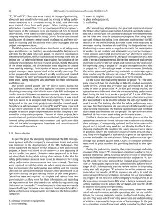 20 R.M. Choudhry / Accident Analysis and Prevention 70 (2014) 14–23 
“A”, “B” and “C”. Observers were trained in theory of goal-setting, about safe and unsafe behaviors, and the scoring of safety perfor- mance measures in a classroom setting. In total, nine observerswere trained, three from each project. Other training was pro- vided when required. Observers were not required to be engineers. Supervisors of the company, who got training of how to recordobservations, were asked to collect data. Safety managers of thecompany were also provided training. Criteria for the selection andqualification of observers were issued in advanced, and were uti- lized for training and discussions with safety managers and theproject management team. The 60 day research schedule was distributed to all safety man- agers and observers so that they can understand the daily researchactivities for the data collection phase. To improve coordinationbetween participants, weekly coordination meetings were held atproject site “A” where the writer was residing. Participation of thecompany’s Coordinator for this research project, Safety Managersof the three projects, and all Observers were required to attendthese weekly meetings. Participation of senior management andproject managers were appreciated at the weekly meetings. Thewriter prepared the minutes of each weekly meeting and emailedthem regularly to every participant including the project manage- ment team, safety managers, and observers for their informationand follow-up. The writer visited project site “A” several times during thedata collection period. Each visit typically contained an elementof training concerning either clarification of the BBS techniques orreinforcement of intervention awareness among observers, super- visors, and operatives. During the weekly meetings, it was statedthat data were to be incorporated from project “A” since it wasdesignated as the case study project to explain the research work. Nonetheless, safety managers of project “B” and “C” were requestedto pay more attention to the BBS management system on theirprojects to ensure proper implementation by the company’s per- sonnel for comparison purposes. Then on all three projects, bothquantitative and qualitative data were collected. Quantitative datacovered safety performance measurements and qualitative datacollected included management interviews and semi-structuredinterviews with operatives. 3.11. Data collectionAs per the plan, the company implemented the BBS manage- ment system with the company’s management team and writerwas involved in the development of the BBS techniques. Thewriter supported the launch of the program at the constructionprojects. A letter was issued to all observers at the beginning ofthe data collection period. Observers were requested to be hon- est about their feeling while taking observations. A checklist forsafety performance measure was issued to observers for takingsafety performance measurements two times a week. Observerswere required to visit the entire site when taking measurements. Two questionnaires for participative goal-setting and the trainingchecklist for safety performance measures were distributed to alloperatives during the goal-setting session at the three projects. Operatives were not required to complete and return these twoquestionnaires as they were for their information and recordingthe explanation of how they need to act safely during conductingtheir constructions tasks. Trained company’s observers were readyto record safety performance scores against the designed checklists. Safety performance measurements were taken in the following fivecategories: 1. personal protective equipment; 2. housekeeping; 3. access to heights; 4. plant and equipment; 5. scaffolding. After completing all planning, the practical implementation ofthe 60 days observations was started. A detailed case study was car- ried out at one site and the same BBS techniques were implementedon the other two sites for comparison purposes. The safety man- ager and his team including three observers implemented the BBSresearch on the three projects. Baseline scores were measured byobservers touring the whole site and filing the designed checklists. Goal-setting sessions were arranged on site with the participationof workers to set realistic and attainable targets of performance. These sessions were held at project site “A”, after three weeks ofmeasurements. At project site “B”, the goal-setting session was heldafter 5 weeks of measurements. The writer presented goal-settingmaterials to achieve the set target and to motivate the operativesfor improving safety at project “B”. The goal setting session was heldat project site “C” after taking 4 weeks of measurements. Similarly, the writer presented goal-setting materials to encourage opera- tives in achieving the set target at project “C”. The writer helped inconducting the goal-setting sessions at all three projects. On the day of the goal setting session for project “A”, the com- pany requested that the whole day be taken to conduct a completesafety review. Owing this, everyone was determined to put thesafety in order at project site “A”. In the goal setting session, siteoperatives were informed about the measured safety performancelevel during the last three weeks at project “A”. A score of 92% wasset as target after participation of the operatives. Operatives agreedthat every effort is to be made to achieve the set target within thenext 5 weeks. The training checklist for safety performance mea- sure was distributed among site operatives to let them understandwhat is being measured. The training questionnaire and feedbackcharts were distributed to the site people. The operatives receivedfeedback of the current week safety performance scores. Feedback charts were displayed at suitable places so that theoperatives can see the current safety scores in relation to achievingtheir set targets. Consequently, updated feedback charts were dis- played on 1st day of every week i.e. on Monday. Feedback chartsshowing graphically the results of the safety measure were placedin positions where the workforce could see them at least once aday. They were displayed at each check-in point of the operatives’canteen and on the site notice boards. Safety performance as a per- centage was plotted against time. Charts of computer printoutswere used in great numbers for providing feedback to the oper- atives. During the goal-setting meeting, the project manager and safetymanager of the project “A” encouraged operatives to achieve the setgoal for improving safety. A special review session for improvingsafety and intervention awareness was held at project site “A” dur- ing 6th week. The writer presented the research progress of projectsite “A”. Participants repeated their commitment to achieve the settarget of 92%. Subsequently, another review session for improvingsafety was held at project “A” wherein the writer presented morematerial on the benefits of BBS to improve site safety. In total, thewriter delivered five presentations including the last presentationon progress of the research at the company’s Headquarters. In allthese sessions, introduction to BBS, what is being a measured, goal- setting material, how to achieve the set target, and benefits of BBSto improve site safety were presented. After 3 weeks of base period measurement, observers wereasked to have discussions with the operatives, visit the site and dis- tribute the training materials, provide feedback and display chartson-site. They were asked to develop awareness and understandingof what was measured in the presence of line managers. In the pro- cess, operatives learned how to act safely in conducting their work  
