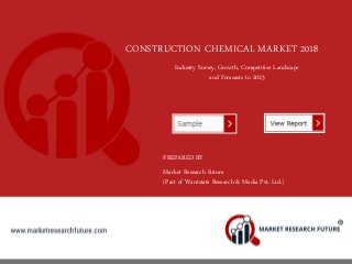 CONSTRUCTION CHEMICAL MARKET 2018
Industry Survey, Growth, Competitive Landscape
and Forecasts to 2023
PREPARED BY
Market Research Future
(Part of Wantstats Research & Media Pvt. Ltd.)
 