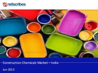 Construction Chemicals Market IndiaConstruction Chemicals Market – India 
Jun 2013
 