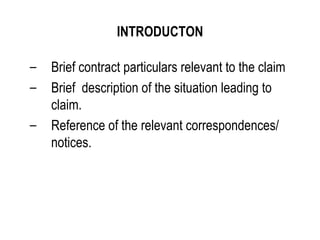 INTRODUCTON Brief contract particulars relevant to the claim Brief  description of the situation leading to claim. Reference of the relevant correspondences/ notices. 