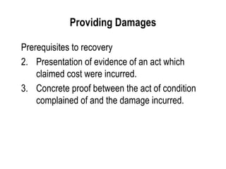 Providing Damages Prerequisites to recovery Presentation of evidence of an act which claimed cost were incurred. Concrete proof between the act of condition complained of and the damage incurred. 