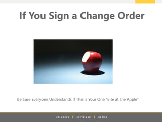 z
If You Sign a Change Order
Be Sure Everyone Understands If This Is Your One “Bite at the Apple”
 