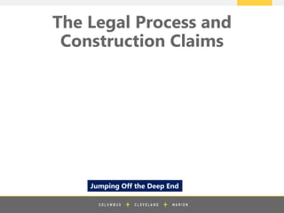 z
The Legal Process and
Construction Claims
Jumping Off the Deep End
 