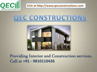 Visit at http://www.qecconstructions.com
Providing Interior and Construction services.
Call at +91 - 9810110426
 
