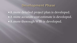 A more detailed project plan is developed.
A more accurate cost estimate is developed.
A more thorough WBS is developed.
 