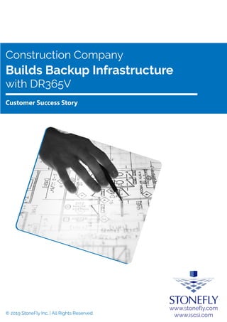 Construction Company
Builds Backup Infrastructure
with DR365V
© 2019 StoneFly Inc. | All Rights Reserved
www.stoneﬂy.com
www.iscsi.com
Customer Success Story
 