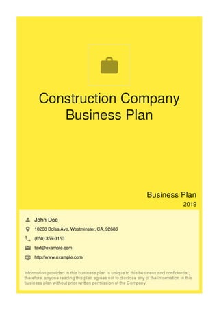 Construction Company
Business Plan
Business Plan
2019
John Doe
10200 Bolsa Ave, Westminster, CA, 92683
(650) 359-3153
text@example.com
http://www.example.com/

 