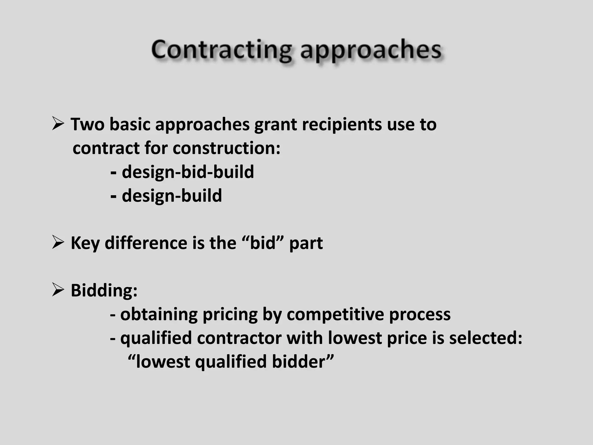 Contracting approaches Two basic approaches grant recipients use to     contract for construction:- design-bid-build- design-build Key difference is the “bid” part