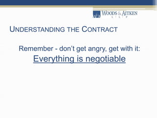 UNDERSTANDING THE CONTRACT
Remember - don’t get angry, get with it:
Everything is negotiable
 