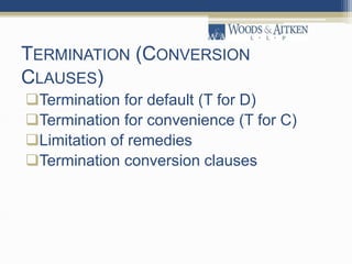 TERMINATION (CONVERSION
CLAUSES)
Termination for default (T for D)
Termination for convenience (T for C)
Limitation of remedies
Termination conversion clauses
 