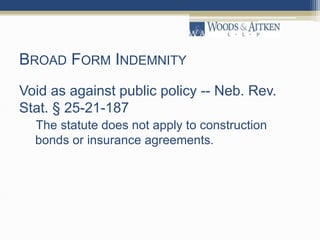 BROAD FORM INDEMNITY
Void as against public policy -- Neb. Rev.
Stat. § 25-21-187
The statute does not apply to construction
bonds or insurance agreements.
 
