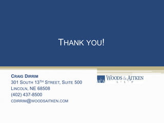 THANK YOU!
CRAIG DIRRIM
301 SOUTH 13TH STREET, SUITE 500
LINCOLN, NE 68508
(402) 437-8500
CDIRRIM@WOODSAITKEN.COM
 