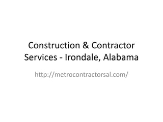 Construction & Contractor 
Services - Irondale, Alabama 
http://metrocontractorsal.com/ 
 