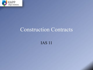 Construction Contracts

        IAS 11
 