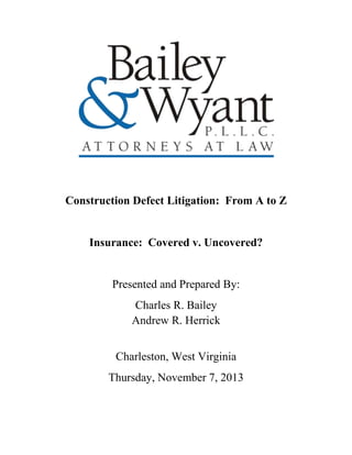 Construction Defect Litigation: From A to Z

Insurance: Covered v. Uncovered?

Presented and Prepared By:
Charles R. Bailey
Andrew R. Herrick
Charleston, West Virginia
Thursday, November 7, 2013

 
