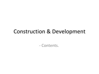 Construction & Development

         - Contents.
 