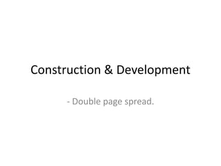 Construction & Development

     - Double page spread.
 